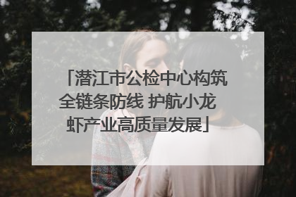 潜江市公检中心构筑全链条防线 护航小龙虾产业高质量发展