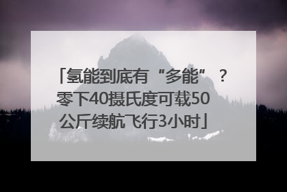 氢能到底有“多能”？零下40摄氏度可载50公斤续航飞行3小时