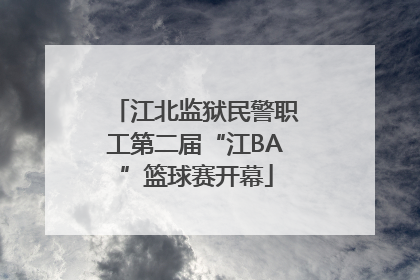 江北监狱民警职工第二届“江BA”篮球赛开幕
