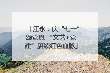 江永：庆“七一”颂党恩 “文艺+党建”赓续红色血脉