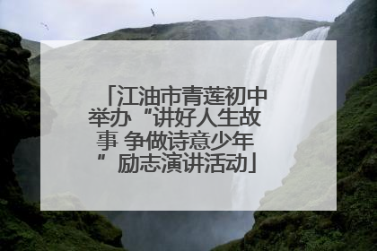 江油市青莲初中举办“讲好人生故事 争做诗意少年”励志演讲活动