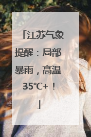 江苏气象提醒：局部暴雨，高温35℃+！