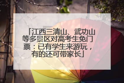江西三清山、武功山等多景区对高考生免门票：已有学生来游玩，有的还可带家长