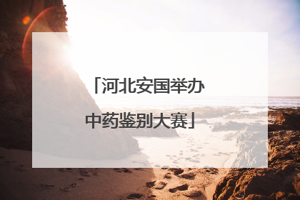 河北安国举办中药鉴别大赛