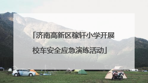 济南高新区稼轩小学开展校车安全应急演练活动