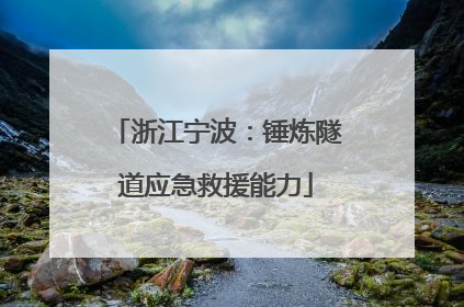 浙江宁波：锤炼隧道应急救援能力