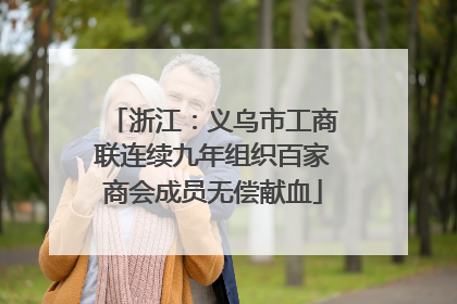 浙江：义乌市工商联连续九年组织百家商会成员无偿献血