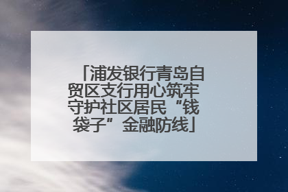 浦发银行青岛自贸区支行用心筑牢守护社区居民“钱袋子”金融防线