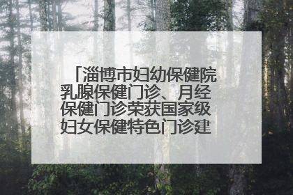 淄博市妇幼保健院乳腺保健门诊、月经保健门诊荣获国家级妇女保健特色门诊建设单位荣誉称号