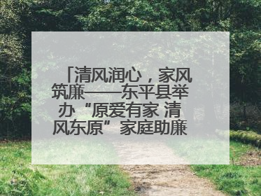 清风润心，家风筑廉——东平县举办“原爱有家 清风东原”家庭助廉主题活动