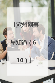 滨州网事早知道（6.10）