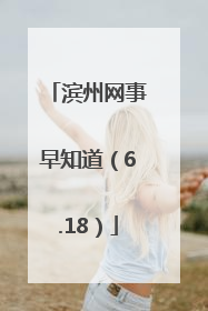 滨州网事早知道（6.18）