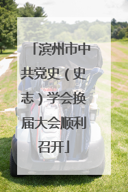 滨州市中共党史（史志）学会换届大会顺利召开