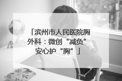 滨州市人民医院胸外科：微创“减负” 安心护“胸”
