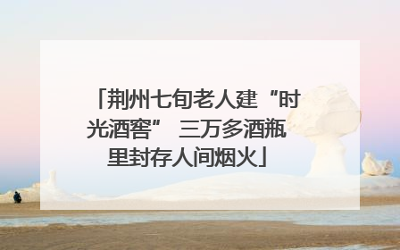 荆州七旬老人建“时光酒窖” 三万多酒瓶里封存人间烟火