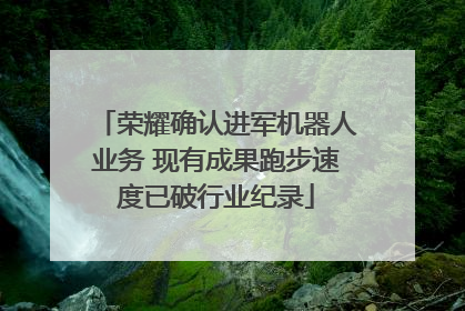 荣耀确认进军机器人业务 现有成果跑步速度已破行业纪录