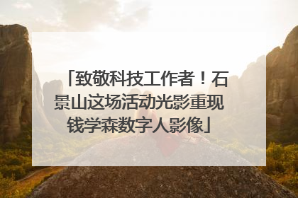 致敬科技工作者！石景山这场活动光影重现钱学森数字人影像