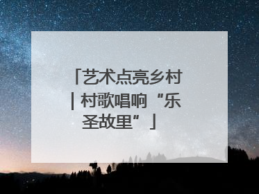 艺术点亮乡村｜村歌唱响“乐圣故里”