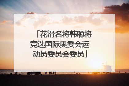 花滑名将韩聪将竞选国际奥委会运动员委员会委员