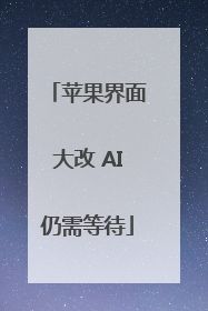 苹果界面大改 AI仍需等待
