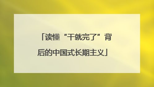 读懂“干就完了”背后的中国式长期主义