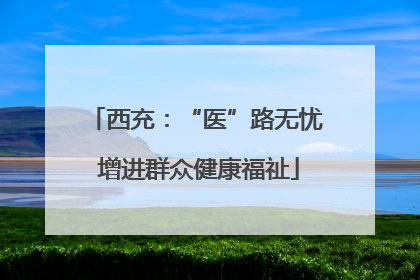 西充：“医”路无忧 增进群众健康福祉
