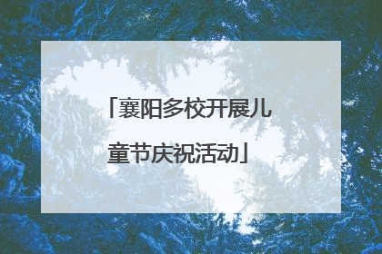 襄阳多校开展儿童节庆祝活动