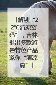 解锁“22℃清凉密码”，吉林推出多款避暑特色产品邀你“清凉一夏”