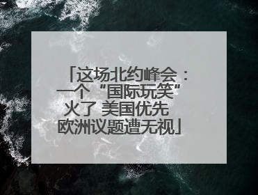 这场北约峰会：一个“国际玩笑”火了 美国优先 欧洲议题遭无视