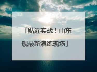 贴近实战！山东舰最新演练现场