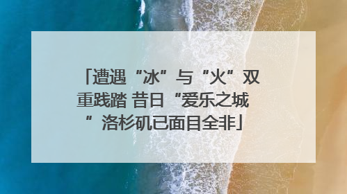 遭遇“冰”与“火”双重践踏 昔日“爱乐之城”洛杉矶已面目全非