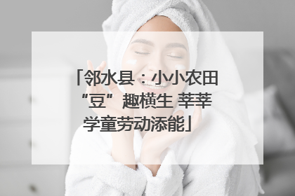 邻水县：小小农田“豆”趣横生 莘莘学童劳动添能