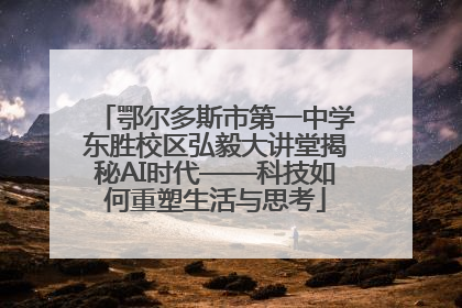 鄂尔多斯市第一中学东胜校区弘毅大讲堂揭秘AI时代——科技如何重塑生活与思考