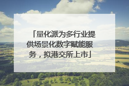 量化派为多行业提供场景化数字赋能服务，拟港交所上市