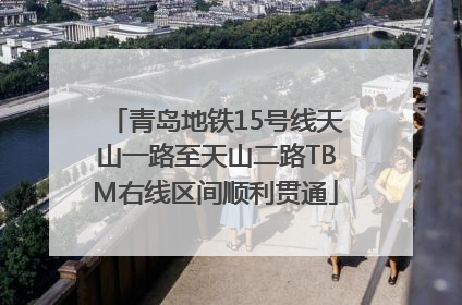 青岛地铁15号线天山一路至天山二路TBM右线区间顺利贯通
