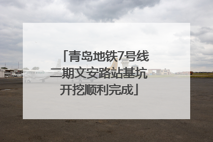 青岛地铁7号线二期文安路站基坑开挖顺利完成