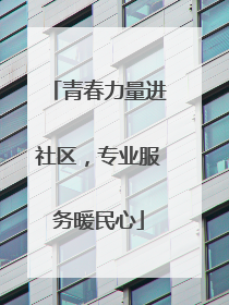 青春力量进社区，专业服务暖民心