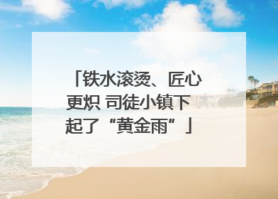 铁水滚烫、匠心更炽 司徒小镇下起了“黄金雨”