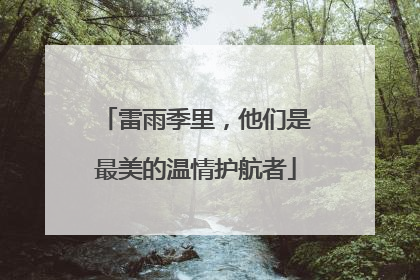 雷雨季里，他们是最美的温情护航者