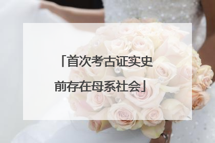 首次考古证实史前存在母系社会