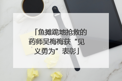 鱼摊跪地抢救的药师吴梅梅获“见义勇为”表彰