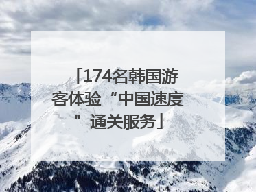 174名韩国游客体验“中国速度”通关服务