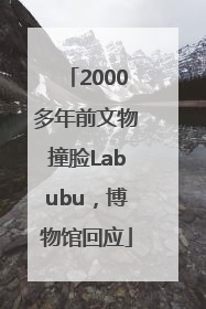 2000多年前文物撞脸Labubu，博物馆回应