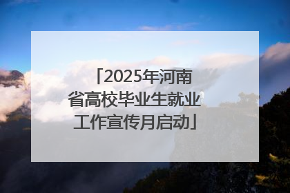 2025年河南省高校毕业生就业工作宣传月启动