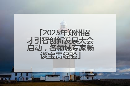 2025年郑州招才引智创新发展大会启动，各领域专家畅谈宝贵经验