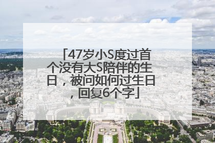 47岁小S度过首个没有大S陪伴的生日，被问如何过生日，回复6个字