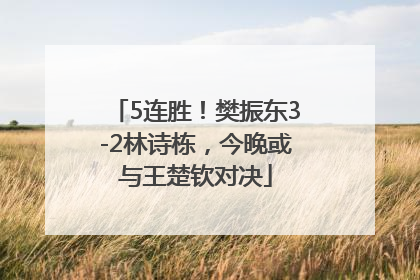 5连胜！樊振东3-2林诗栋，今晚或与王楚钦对决