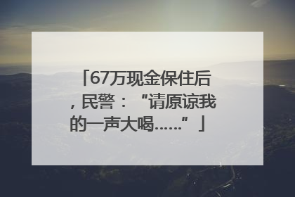 67万现金保住后，民警：“请原谅我的一声大喝……”