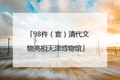 98件（套）清代文物亮相天津博物馆